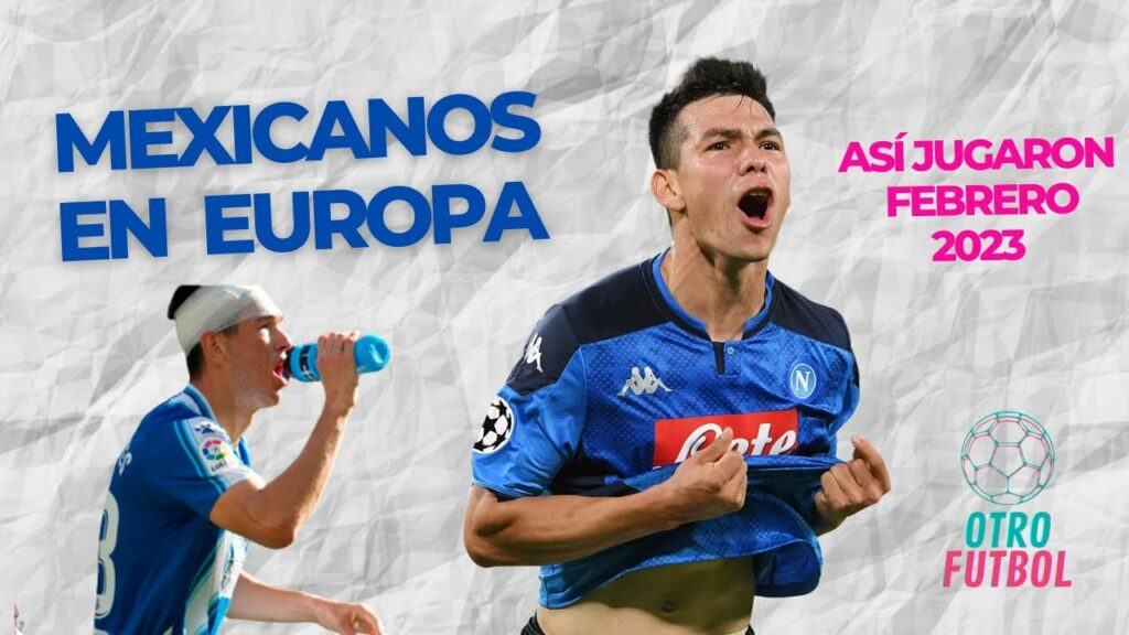 Como jugaron los Mexicanos en Europa Febrero 2023