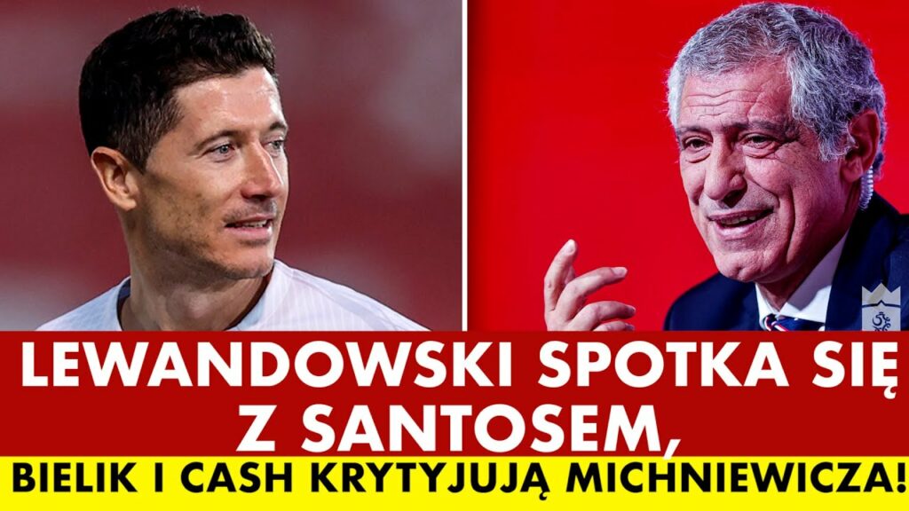 LEWANDOWSKI SPOTKA SIĘ Z SANTOSEM, BIELIK I CASH KRYTYKUJĄ MICHNIEWICZA!