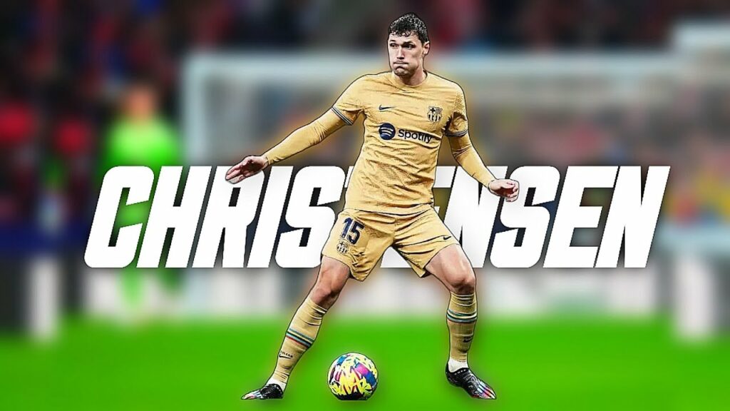 Andreas Christensen The Unsung Hero of Barcelona