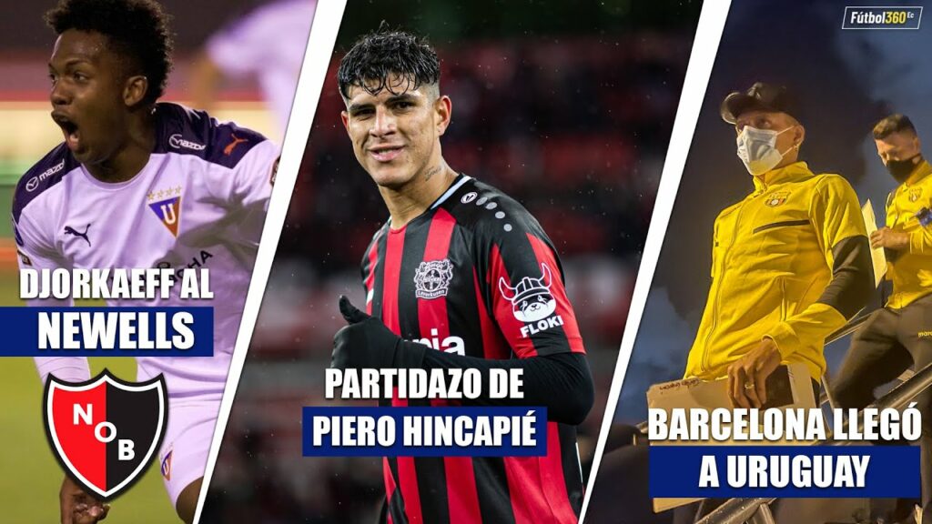 PARTIDAZO DE PIERO HINCAPIÉ |#BARCELONA LLEGÓ A URUGUAY |DJORKAEFF REASCO AL #NEWELL'S