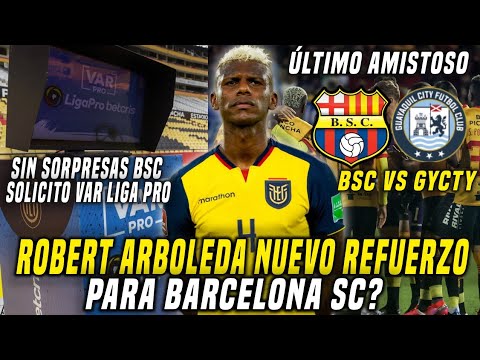 ROBERT ARBOLEDA REFUERZO para BARCELONA? ÚLTIMO AMISTOSO 2023! BSC SOLICITO"VAR" LIGA PRO