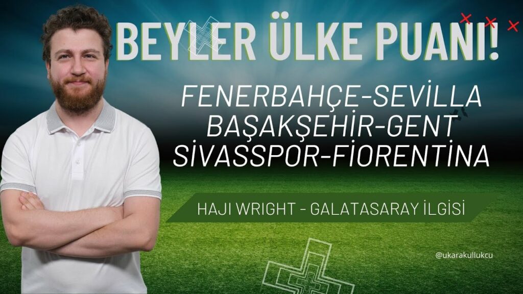 Beyler Ülke Puanı: Fenerbahçe-Sevilla, Başakşehir-Gent, Sivas-Fiorentina | Haji Wright-Galatasaray
