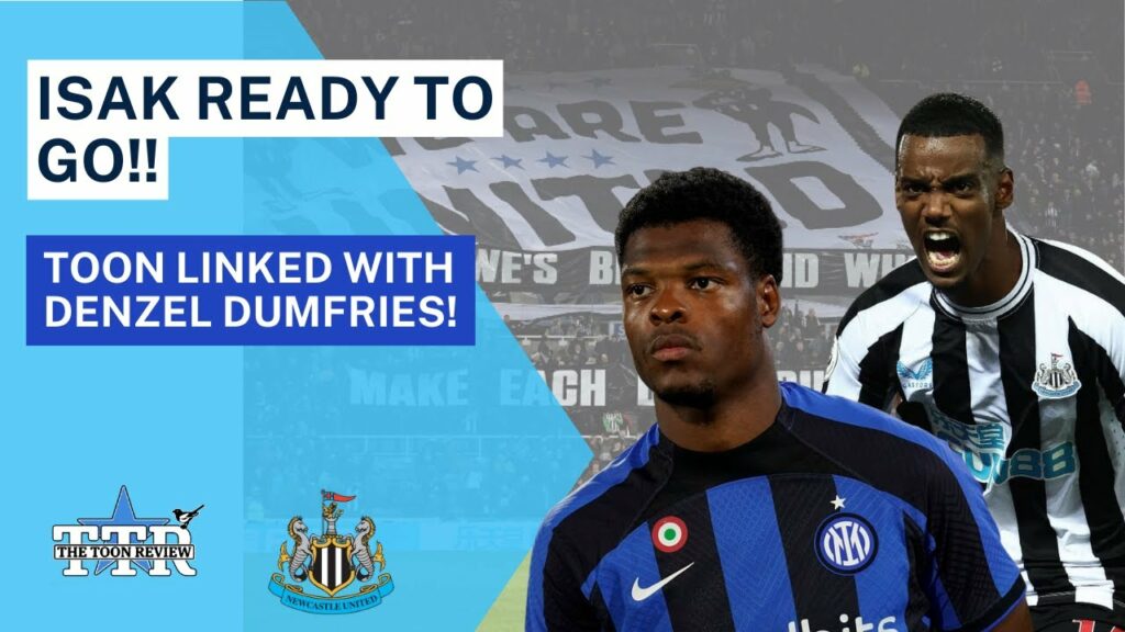 ISAK READY TO GO!! | TOON LINKED WITH DENZEL DUMFRIES! | NUFC NEWS