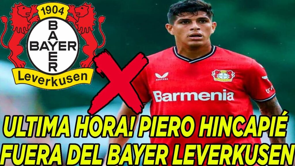 ULTIMA HORA! PIERO HINCAPIÉ FUERA DEL BAYER LEVERKUSEN