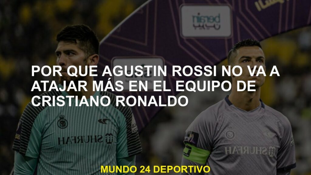 Por qué Agustín Rossi no se detendrá más en el equipo de Cristiano Ronaldo