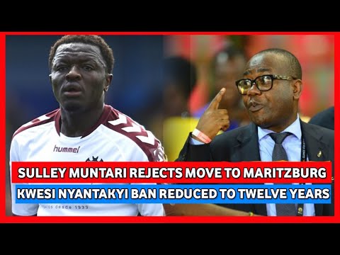 SULLEY MUNTARI REJ3CTS MOVE TO SOUTH AFRICAN SIDE MARITZBURG & NYANTAKYI'S B@N REDUCED TO 12 YEARS