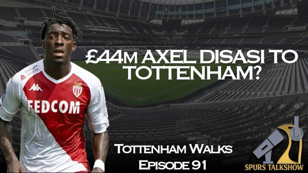 AXEL DISASI TO TOTTENHAM? | TOTTENHAM WALKS 91 | SPURS TALKSHOW #TRANSFERNEWS
