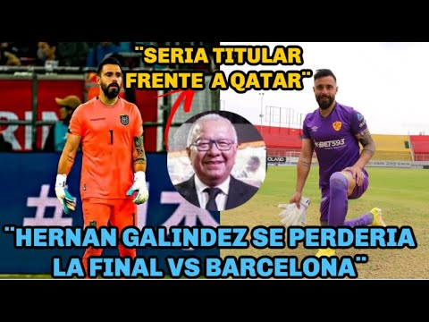 PRENSA ECUADOR ¨HERNAN GALINDEZ SE PERDERIA LA FINAL VS BARCELONA¨ | SERIA TITULAR VS QATAR