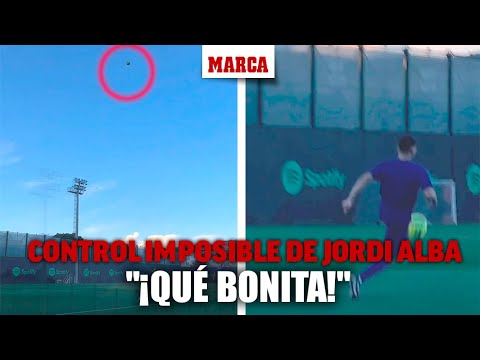 El control imposible de Jordi Alba: "¡Qué bonita!"I MARCA