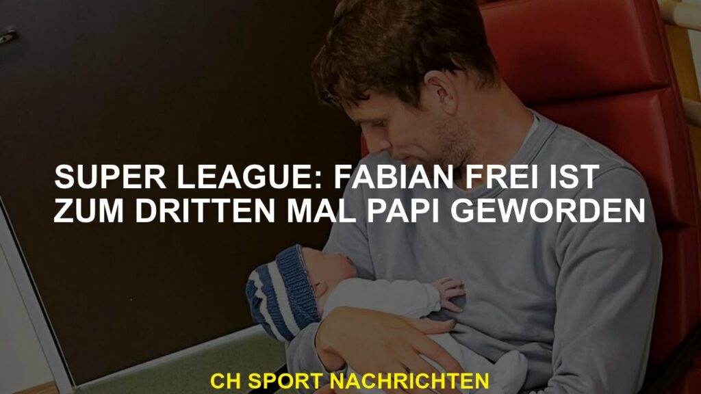 Super League: Fabian Frei ist zum dritten Mal Vater geworden