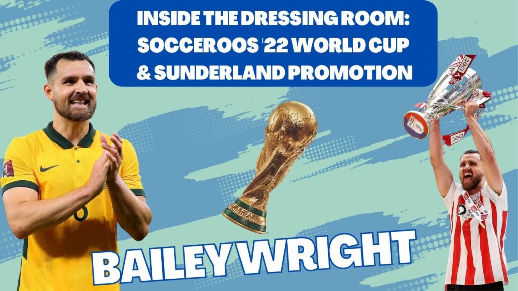 BAILEY WRIGHT - INSIDE THE SOCCEROOS WORLD CUP DRESSING ROOM & SUNDERLAND EFL CHAMPIONSHIP PROMOTION