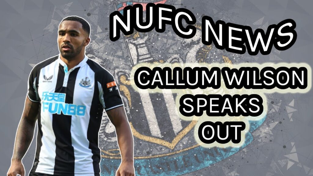 NEWCASTLE UNITED DAILY NEWS | CALLUM WILSON SPEAKS OUT