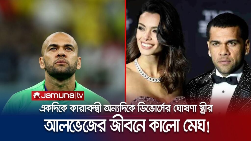 স্ত্রীর ডিভোর্সের ঘোষণায় মানসিকভাবে ভেঙ্গে পড়েছেন আলভেজ | Dani Alves | Divorce | Jamuna TV