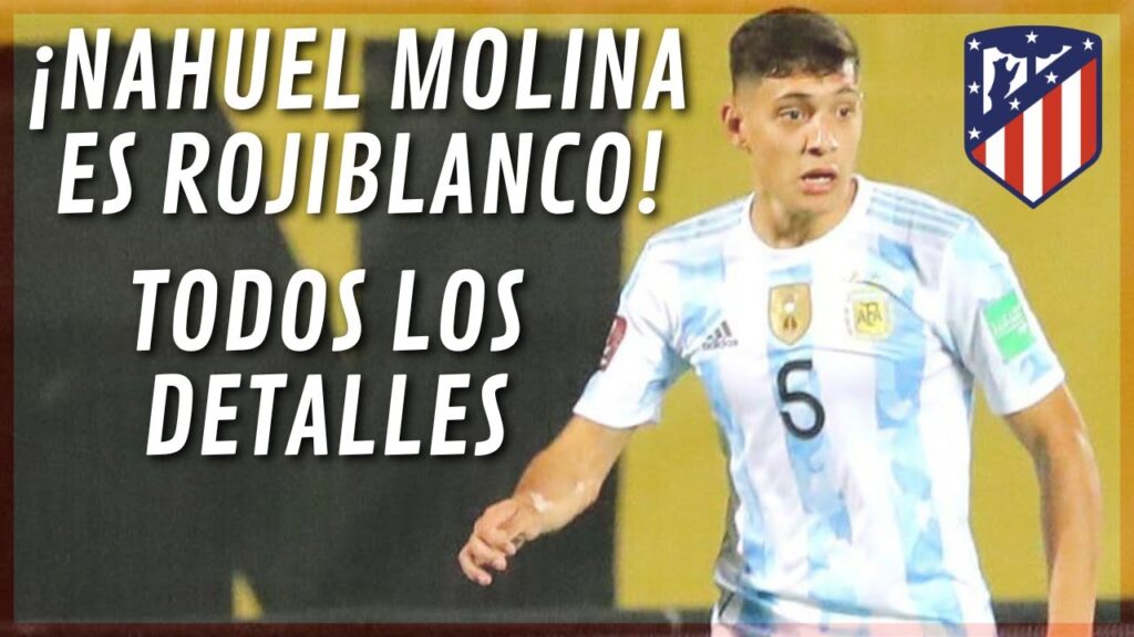 ¡ULTIMA HORA! ¡NAHUEL MOLINA ES ROJIBLANCO! TODOS LOS DETALLES DE SU FICHAJE POR EL ATLETI