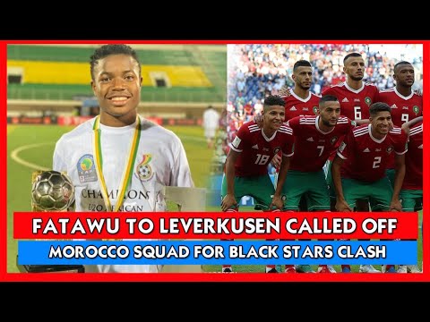 BREAKING: FATAWU ISSAHAKU DEAL TO BAYER LEVERKUSEN CALLED OFF & MOROCCO NAME SQUAD FOR GHANA CLASH