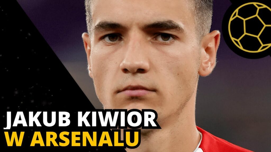 JAKUB KIWIOR W ARSENALU - OPINIA