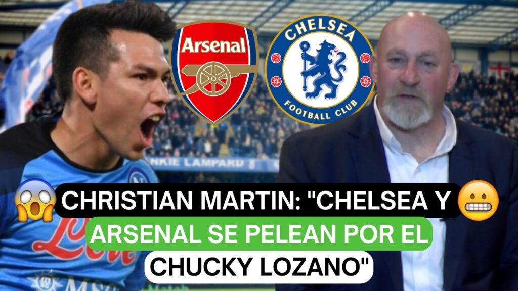 😱Christian Martin: "Chelsea y Arsenal se pelean por el Chucky Lozano"🔥