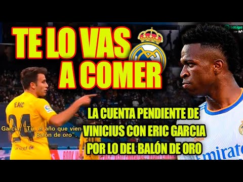 TE LO VAS A COMER  |  La cuenta pendiente de Vinicius con Eric Garcia por lo del Balón de Oro