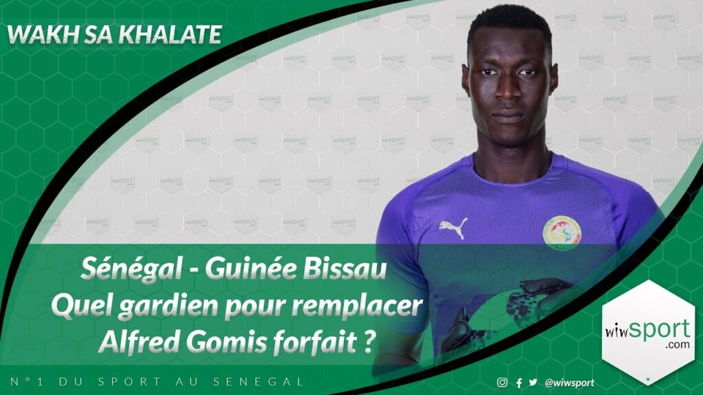 #WakhSaKhalate Sénégal - Guinée Bissau : Quel gardien pour remplacer Alfred Gomis forfait ?