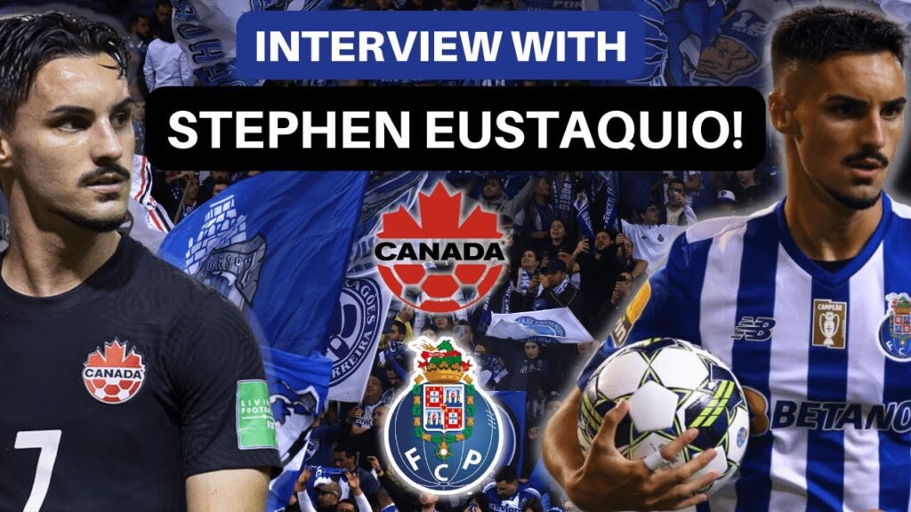 STEPHEN EUSTAQUIO on Canada Soccer, the World Cup and FC Porto! 👏