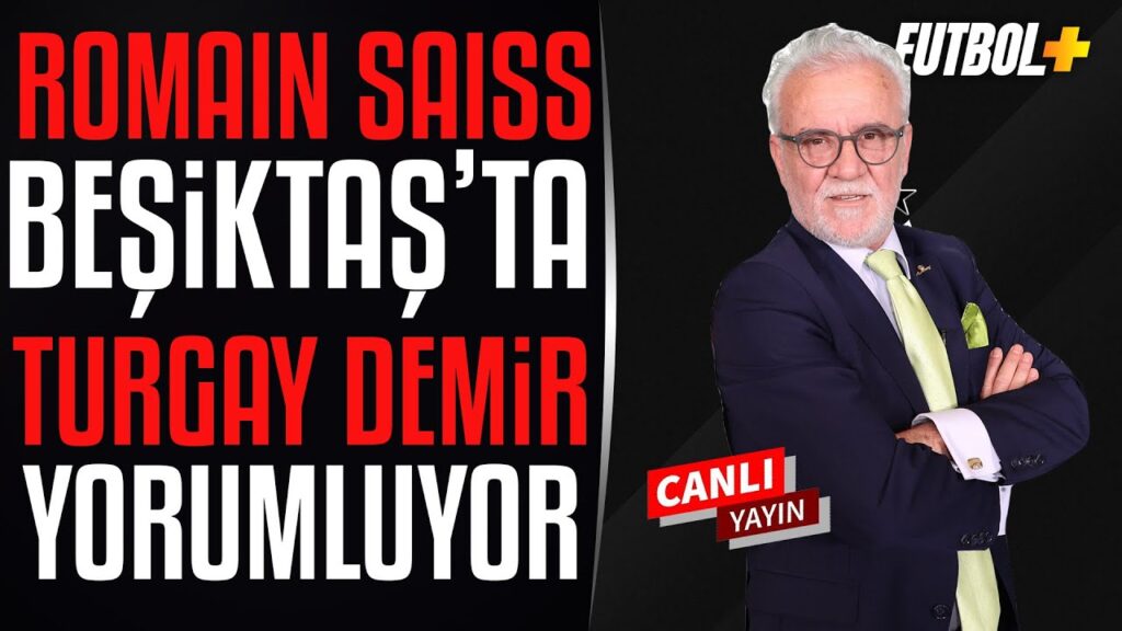Romain Saiss Beşiktaş'ta! Turgay Demir yorumluyor | Beşiktaş