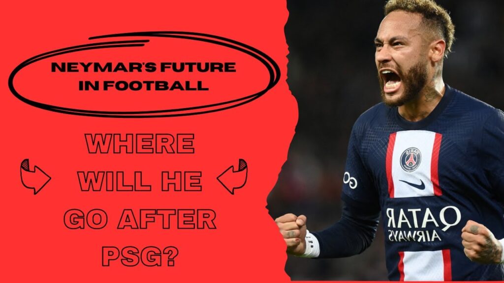 Neymar's Future in Football: Where Will He Go After PSG? - PSG LAST NEWS