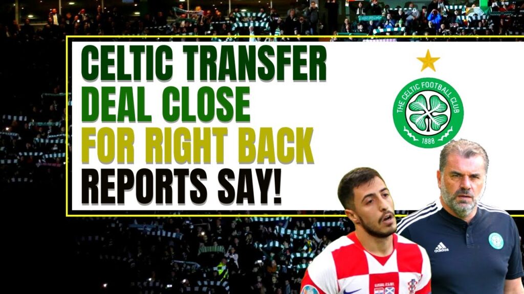 celtic CLOSE IN ON transfer for josip juranovic reports say