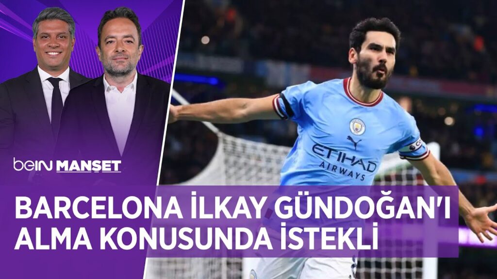"Barcelona İlkay Gündoğan'ı Alma Konusunda İstekli" | beIN MANŞET