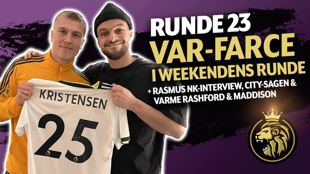 Runde 23: VAR-farce, Rasmus NK-interview, City-sagen & varme Rashford & Maddison