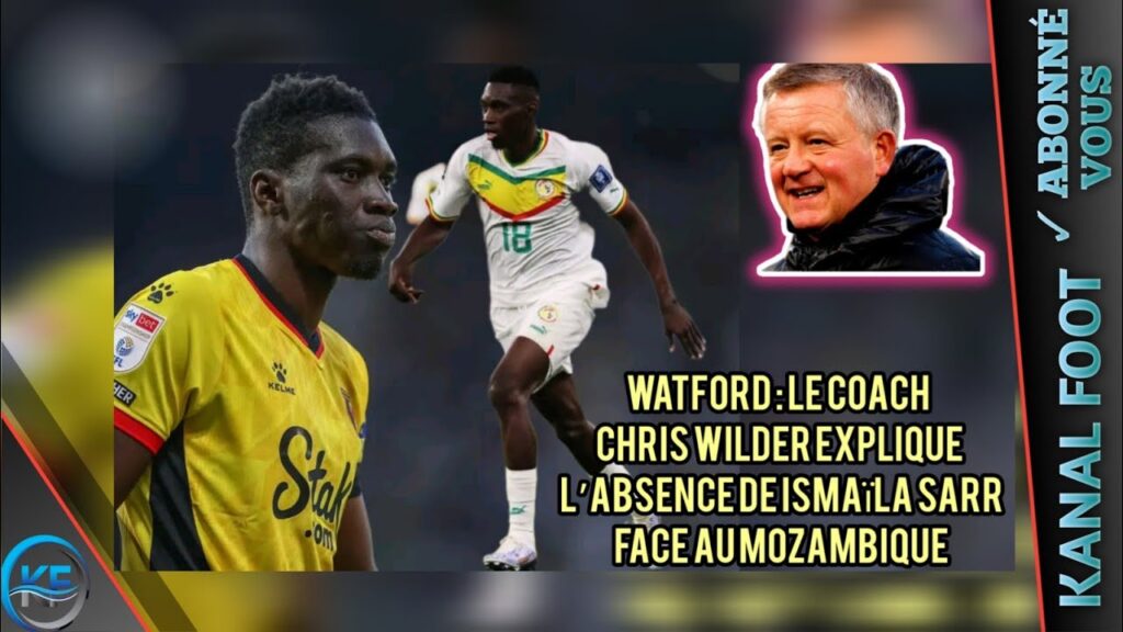 Watford : Le coach Chris Wilder explique l’absence de Ismaïla Sarr face au Mozambique