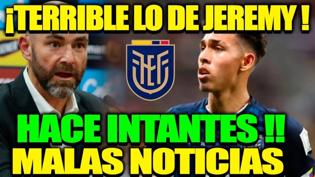 HACE INSTANTES! MALAS NOTICIAS TERRIBLE LO DE JEREMY SARMIENTO HOY CON LA SELECCIÓN DE ECUADOR