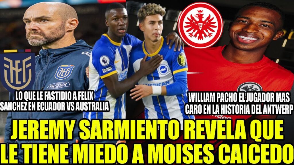 JEREMY SARMIENTO LE TIENE MIEDO A MOISES CAICEDO! LO QUE LE FASTIDIO A FELIX SANCHEZ DE ECUADOR