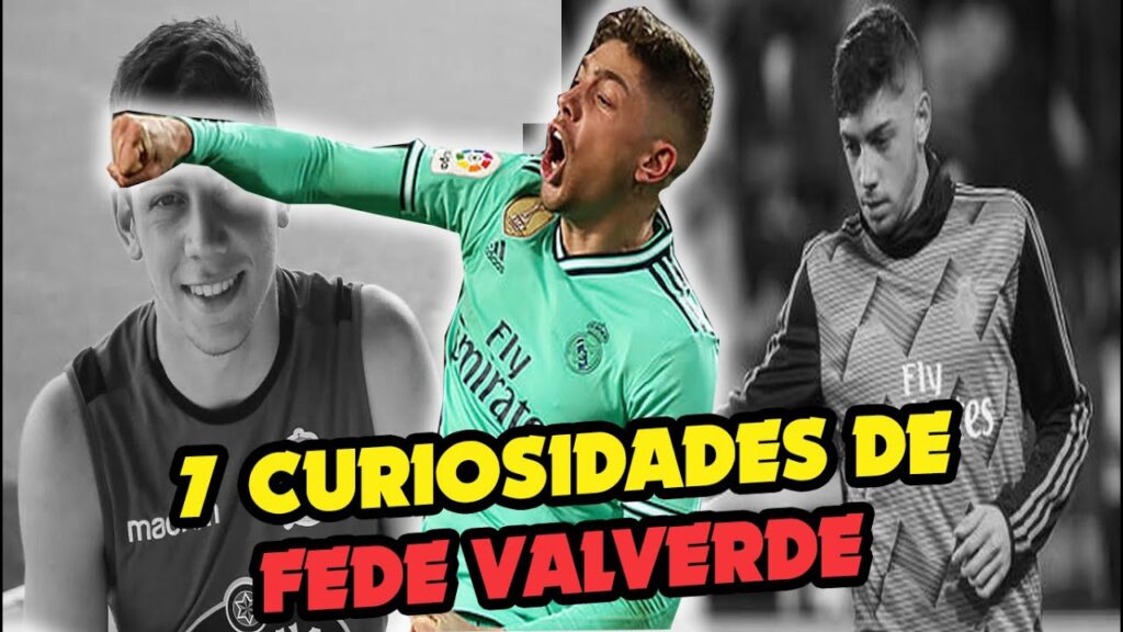 7 CURIOSIDADES DE FEDERICO VALVERDE QUE NO SABIAS