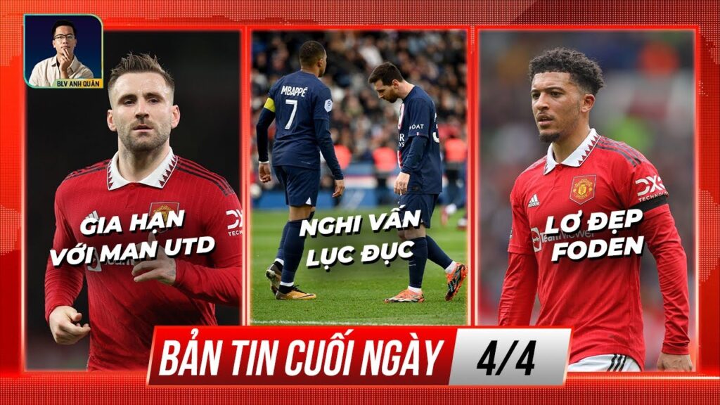 TIN CHIỀU 4/4: LUKE SHAW GIA HẠN VỚI MAN UTD?, MESSI VÀ MBAPPE LỤC ĐỤC?, SANCHO LƠ ĐẸP FODEN