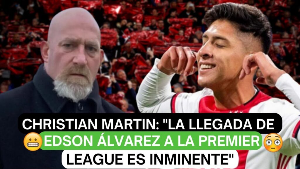 😱Christian Martin:"La llegada de Edson Álvarez a la Premier League es inminente"🔥