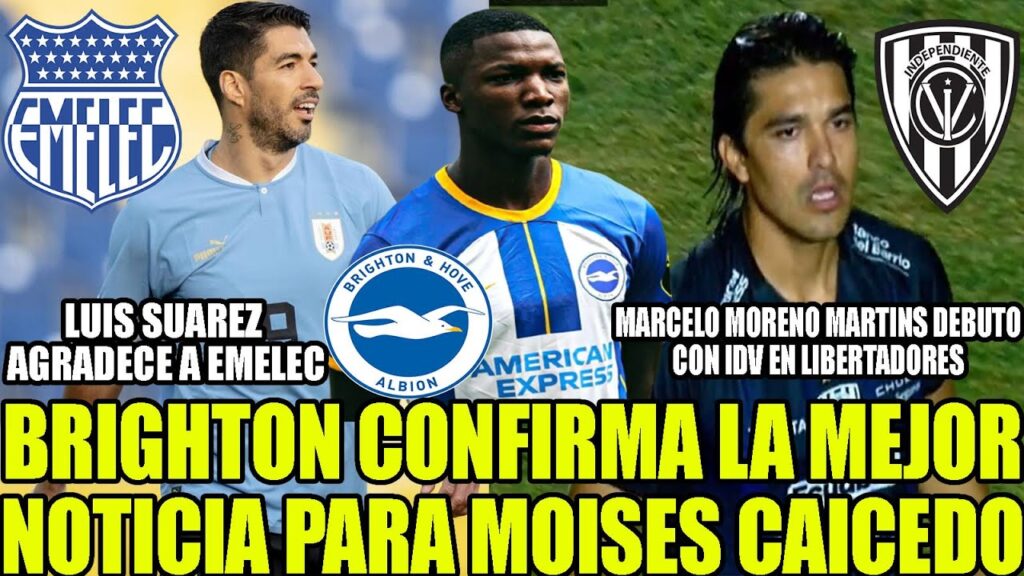BRIGHTON CONFIRMA QUE NO ES GRAVE LO DE MOISES CAICEDO! LUIS SUAREZ AGRADECE A EMELEC Y MAS
