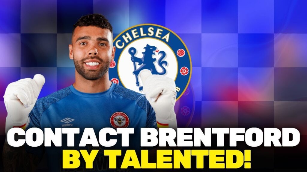 THE BLUES GOT IN CONTACT WITH BRENTFORD ABOUT HIRING GOALKEEPER DAVID RAYA
