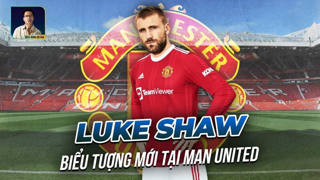 LUKE SHAW - VƯỢT QUA NỖI ÁM ẢNH ĐỂ TRỞ THÀNH BIỂU TƯỢNG MỚI TẠI OLD TRAFFORD