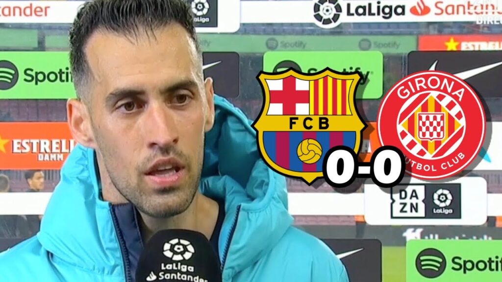 LA REACCION DE SERGIO BUSQUETS TRAS EL EMPATE FC BARCELONA 0-0 GIRONA