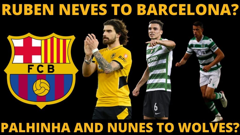 Ruben Neves To Barcelona?- Joao Palhinha & Matheus Nunes To Replace Him? Ruben Neves To Barcelona?- Joao Palhinha & Matheus Nunes To Replace Him?