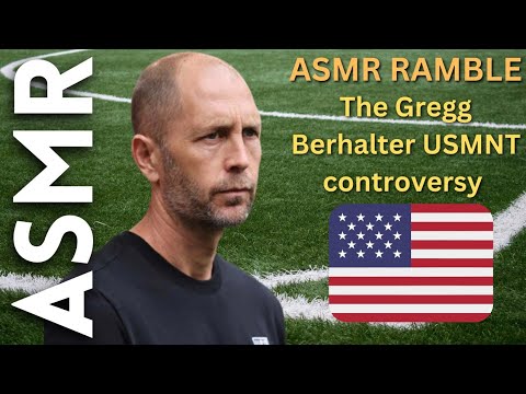 The Gregg Berhalter USMNT controversy [ASMR Football/ Soccer Ramble]