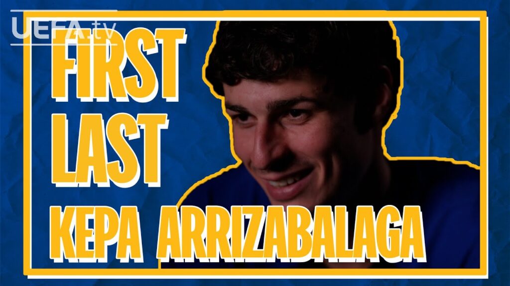 FIRST / LAST with CHELSEA goalkeeper KEPA ARRIZABALAGA