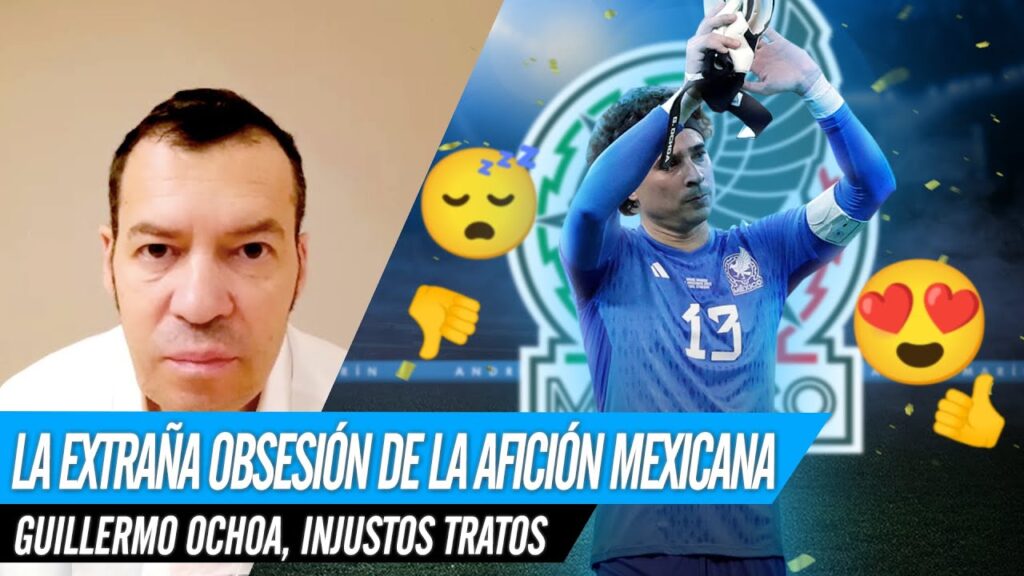 LA EXTRAÑA OBSESIÓN DE LA AFICIÓN MEXICANA CON GUILLERMO OCHOA, UNO DE LOS MEJORES DE LA HISTORIA.