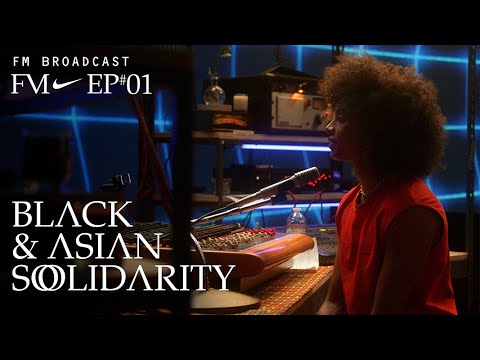 Black and Asian Solidarity | FM Broadcast (S1E1) | Nike Black and Asian Solidarity | FM Broadcast (S1E1) | Nike