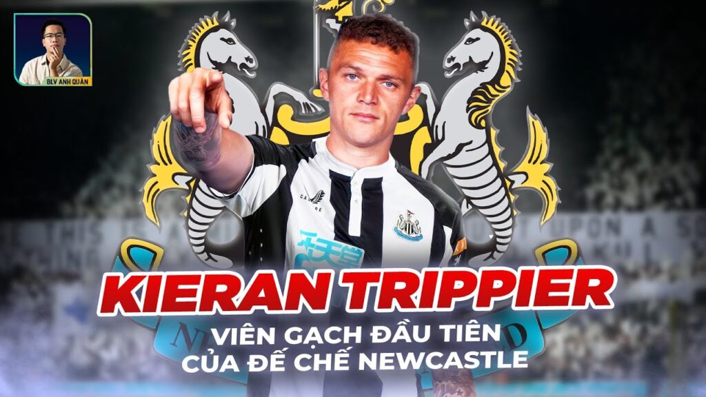 KIERAN TRIPPIER - VIÊN GẠCH ĐẦU TIÊN CHO ĐẾ CHẾ NEWCASTLE