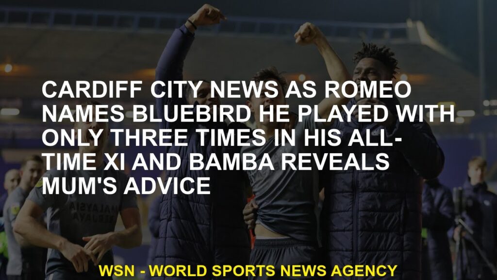 Cardiff City news as Romeo names Bluebird he played with only three times in his all-time XI and Bam