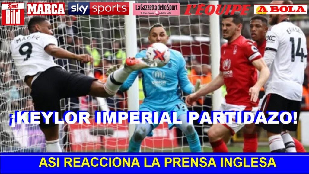 ASI REACCIONA PRENSA INGLESA a PARTIDAZO de KEYLOR NAVAS NOTTINGHAM FOREST vs MANCHESTER UNITED
