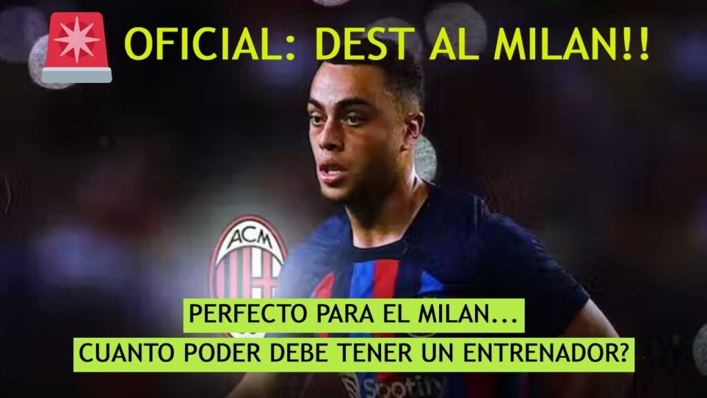 📢OFICIAL: SERGIÑO DEST CEDIDO AL MILAN! EL ENTRENADOR SIEMPRE DEBE DECIDIR?