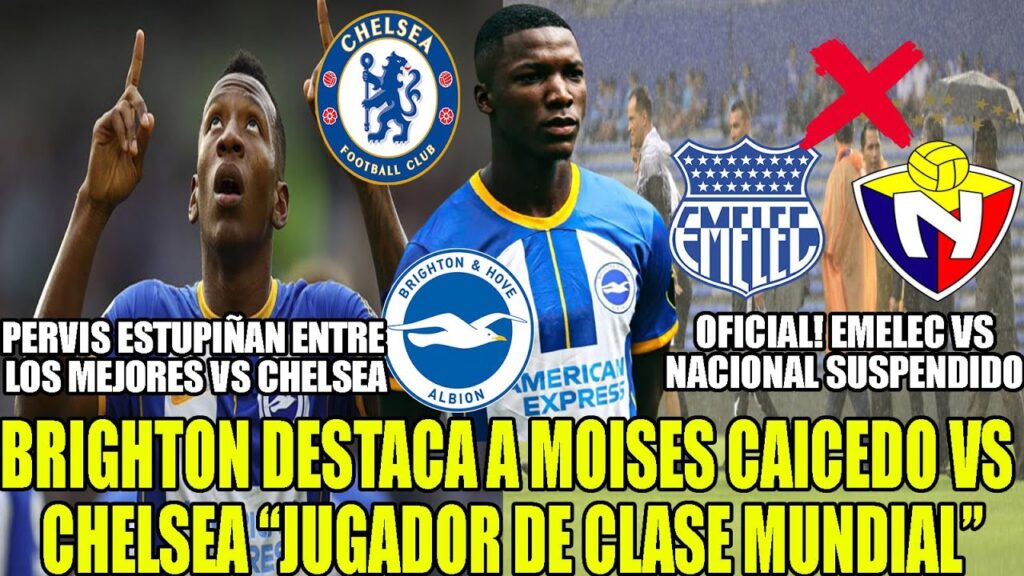BRIGHTON DESTACA A MOISES CAICEDO Y PERVIS ESTUPIÑAN VS CHELSEA! EMELEC VS NACIONAL SUSPENDIDO Y MAS