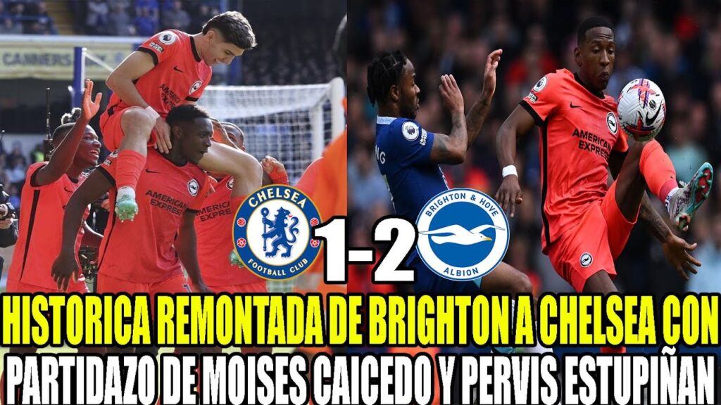HISTORICA REMONTADA DE BRIGHTON A CHELSEA CON PARTIDAZO DE MOISES CAICEDO Y PERVIS ESTUPIÑAN